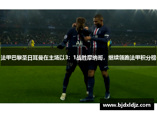 法甲巴黎圣日耳曼在主场以3：1战胜摩纳哥，继续领跑法甲积分榜