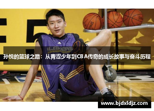 孙悦的篮球之路：从青涩少年到CBA传奇的成长故事与奋斗历程