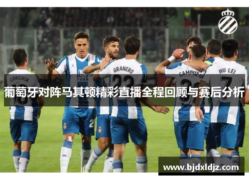 葡萄牙对阵马其顿精彩直播全程回顾与赛后分析