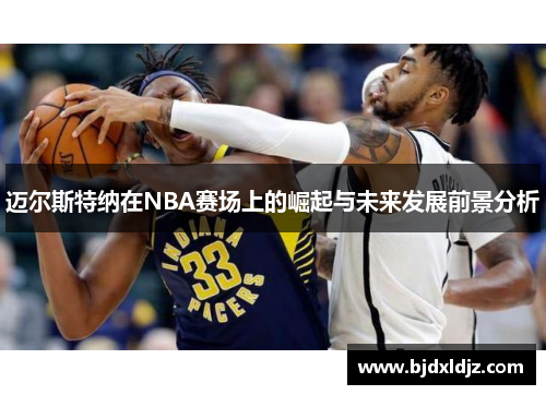 迈尔斯特纳在NBA赛场上的崛起与未来发展前景分析